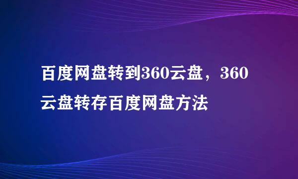 百度网盘转到360云盘，360云盘转存百度网盘方法