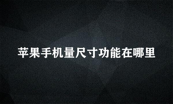 苹果手机量尺寸功能在哪里