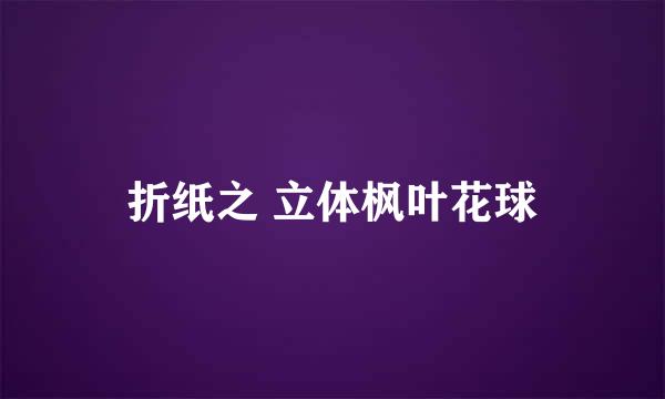 折纸之 立体枫叶花球