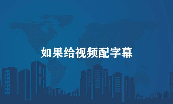 如果给视频配字幕