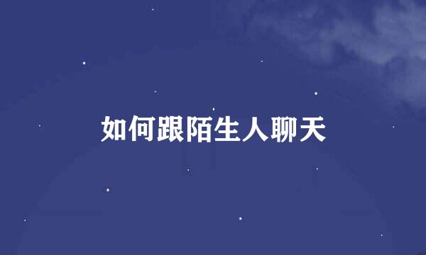 如何跟陌生人聊天