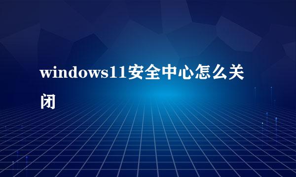 windows11安全中心怎么关闭