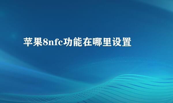 苹果8nfc功能在哪里设置