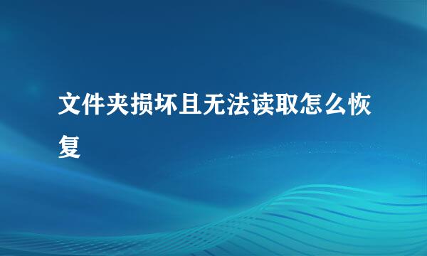 文件夹损坏且无法读取怎么恢复
