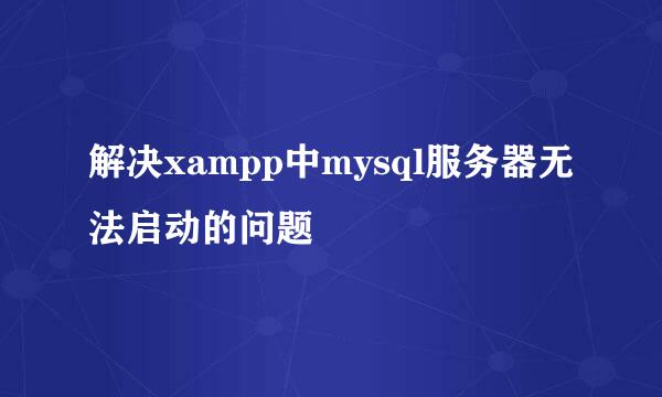解决xampp中mysql服务器无法启动的问题