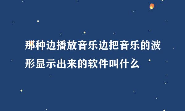 那种边播放音乐边把音乐的波形显示出来的软件叫什么