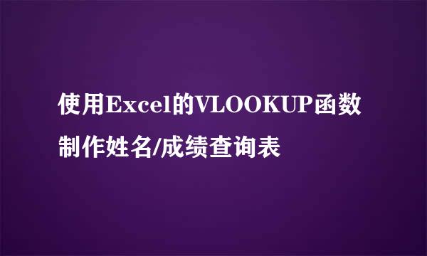使用Excel的VLOOKUP函数制作姓名/成绩查询表
