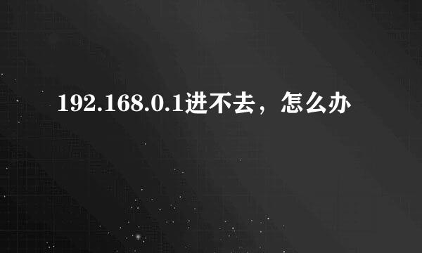 192.168.0.1进不去，怎么办