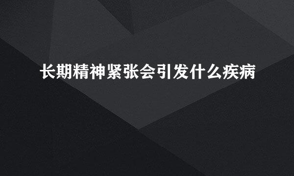 长期精神紧张会引发什么疾病