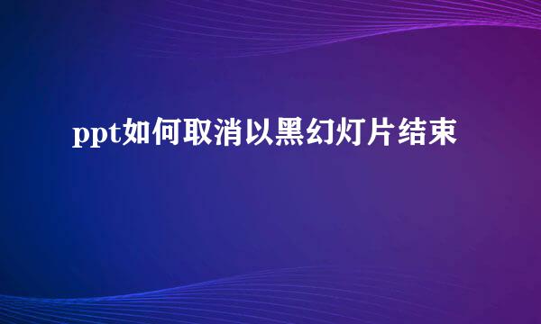 ppt如何取消以黑幻灯片结束