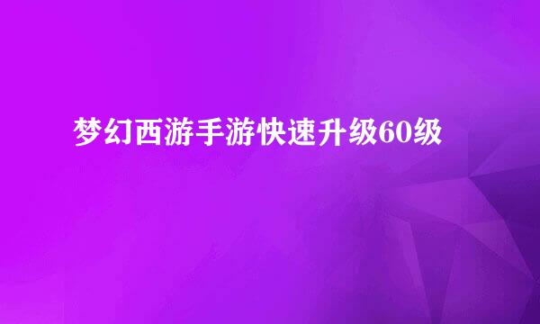 梦幻西游手游快速升级60级