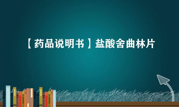 【药品说明书】盐酸舍曲林片
