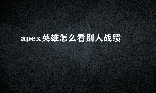 apex英雄怎么看别人战绩