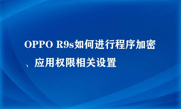 OPPO R9s如何进行程序加密、应用权限相关设置
