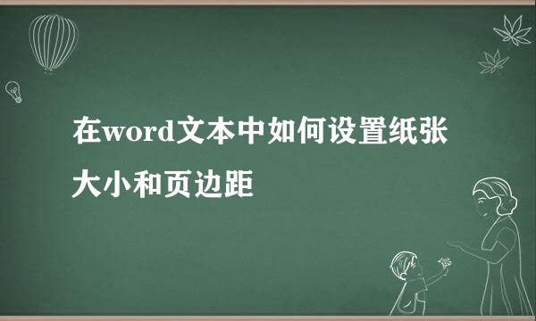 在word文本中如何设置纸张大小和页边距