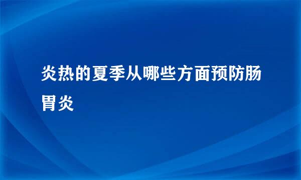 炎热的夏季从哪些方面预防肠胃炎