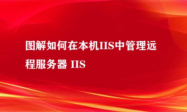 图解如何在本机IIS中管理远程服务器 IIS