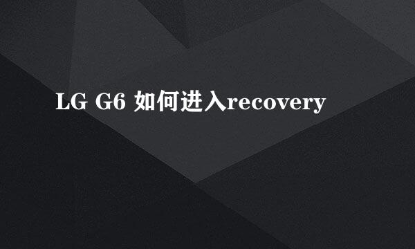 LG G6 如何进入recovery