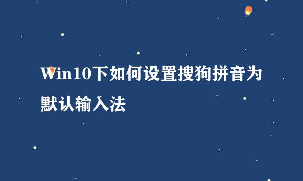 Win10下如何设置搜狗拼音为默认输入法