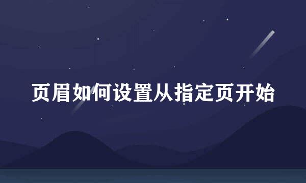 页眉如何设置从指定页开始