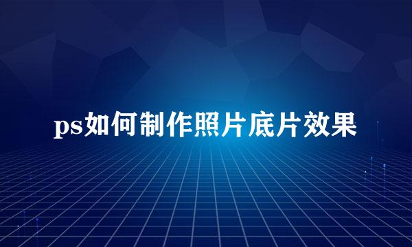 ps如何制作照片底片效果