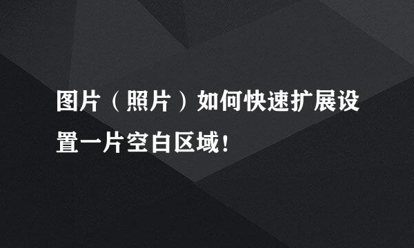 图片（照片）如何快速扩展设置一片空白区域！