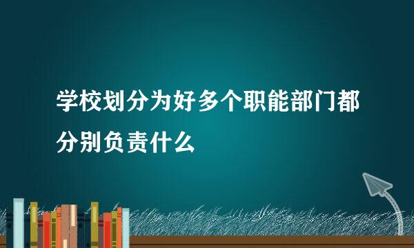 学校划分为好多个职能部门都分别负责什么
