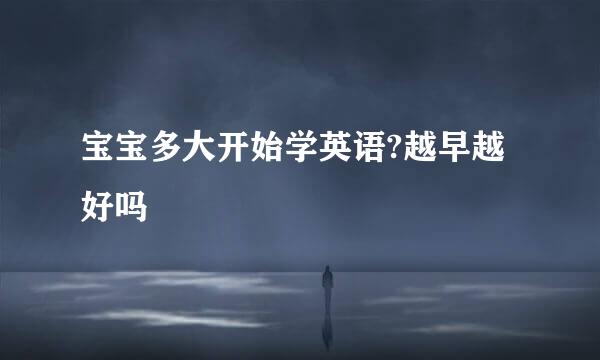 宝宝多大开始学英语?越早越好吗