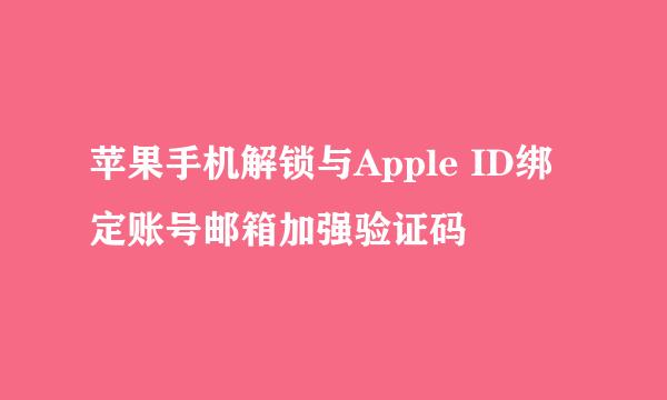 苹果手机解锁与Apple ID绑定账号邮箱加强验证码