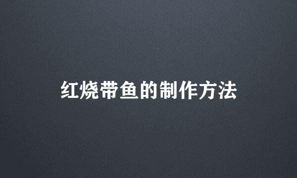 红烧带鱼的制作方法