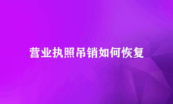 营业执照吊销如何恢复