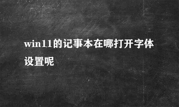 win11的记事本在哪打开字体设置呢