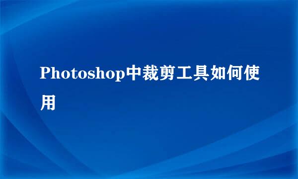 Photoshop中裁剪工具如何使用