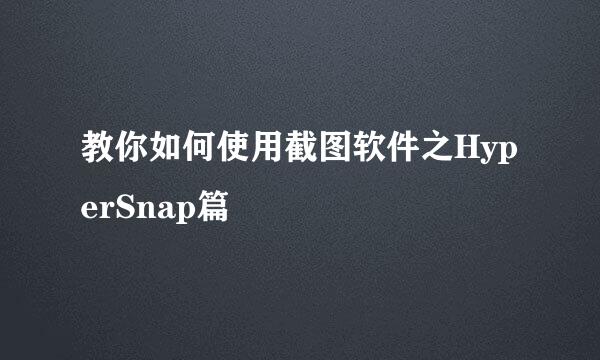 教你如何使用截图软件之HyperSnap篇