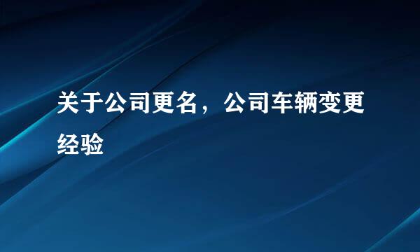 关于公司更名，公司车辆变更经验