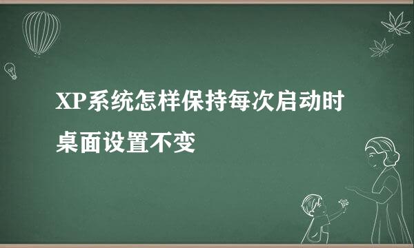 XP系统怎样保持每次启动时桌面设置不变