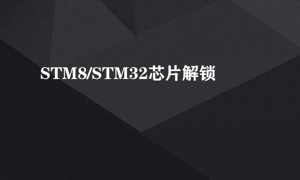 STM8/STM32芯片解锁