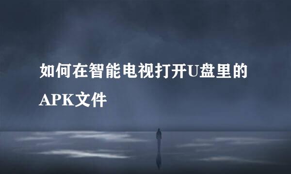 如何在智能电视打开U盘里的APK文件