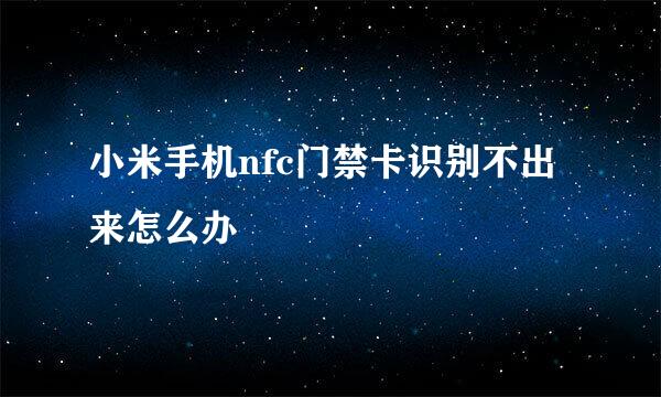 小米手机nfc门禁卡识别不出来怎么办