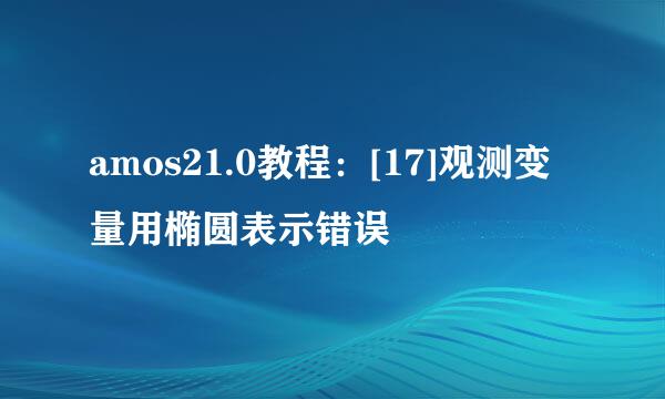 amos21.0教程：[17]观测变量用椭圆表示错误