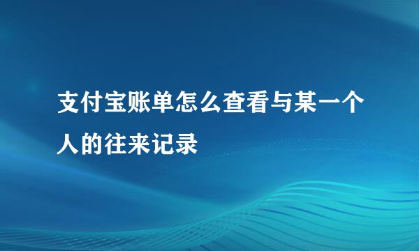 支付宝账单怎么查看与某一个人的往来记录