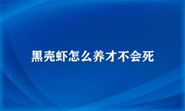 黑壳虾怎么养才不会死