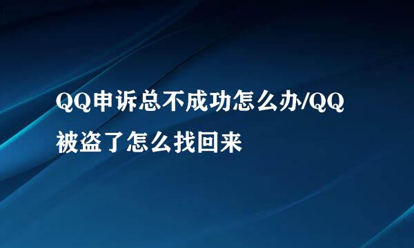 QQ申诉总不成功怎么办/QQ被盗了怎么找回来