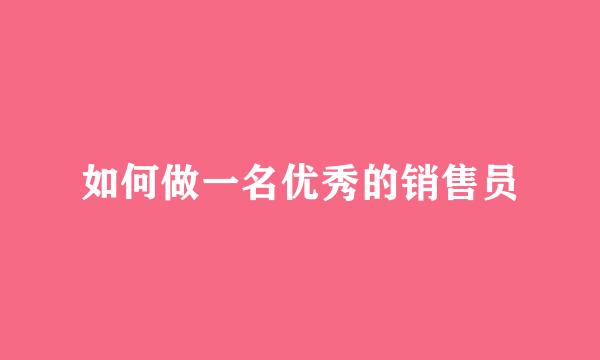 如何做一名优秀的销售员