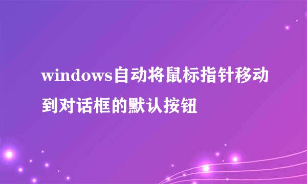 windows自动将鼠标指针移动到对话框的默认按钮