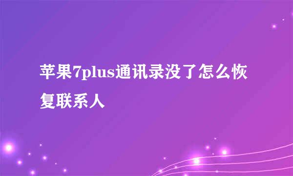 苹果7plus通讯录没了怎么恢复联系人