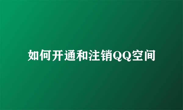 如何开通和注销QQ空间