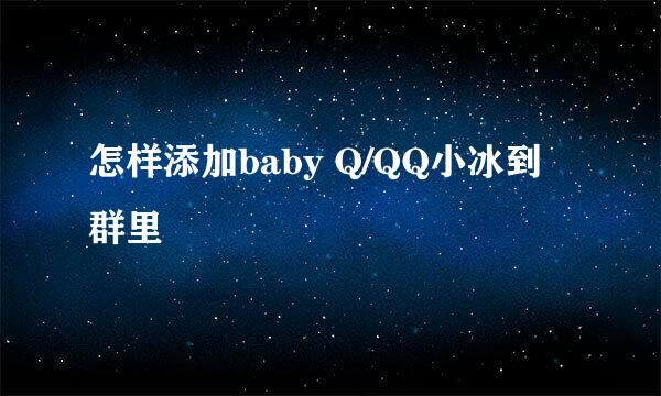 怎样添加baby Q/QQ小冰到群里
