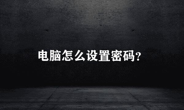 电脑怎么设置密码？