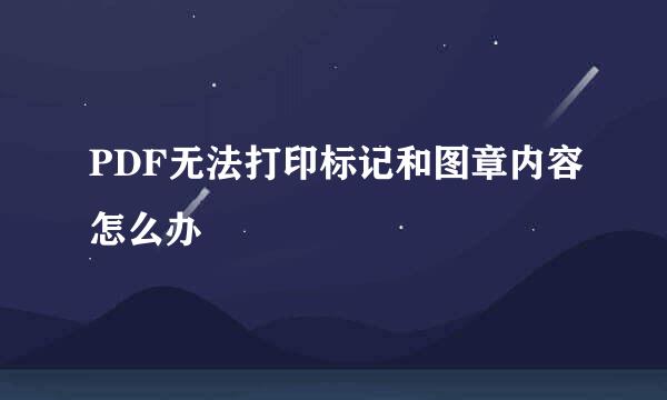 PDF无法打印标记和图章内容怎么办